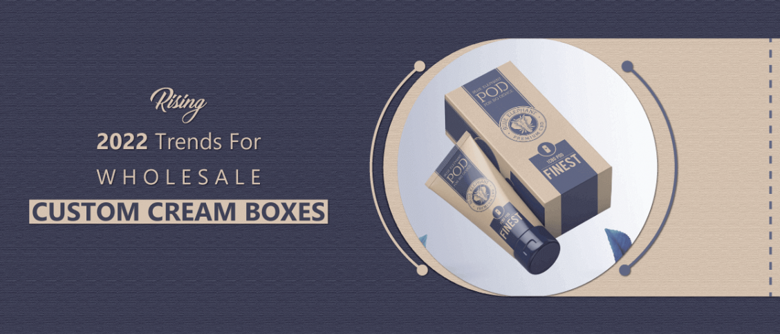 Rising 2022 Trends For Wholesale Custom Cream Boxes